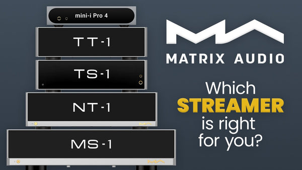 Which Matrix Audio Streamer Should You Buy? MS-1, NT-1, TS-1, TT-1 Compared